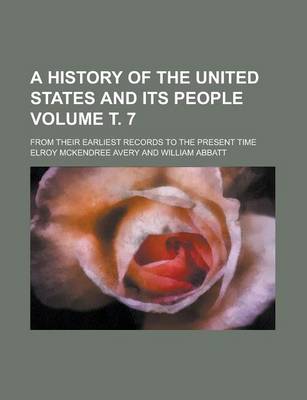 Book cover for A History of the United States and Its People; From Their Earliest Records to the Present Time Volume . 7