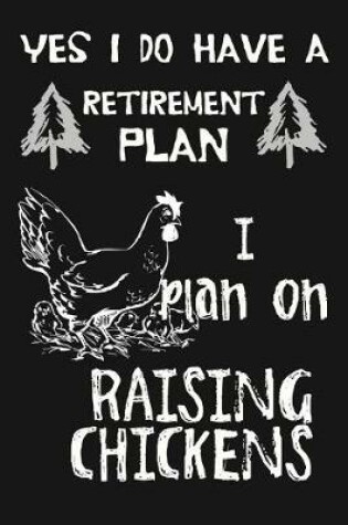 Cover of Yes I Do Have A Retirement Plan, I Plan On Raising Chickens