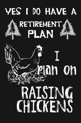 Book cover for Yes I Do Have A Retirement Plan, I Plan On Raising Chickens