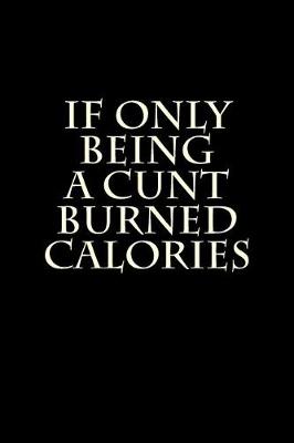 Book cover for If Only Being a Cunt Burned Calories