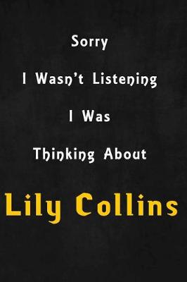 Book cover for Sorry I wasn't listening, I was thinking about Lily Collins