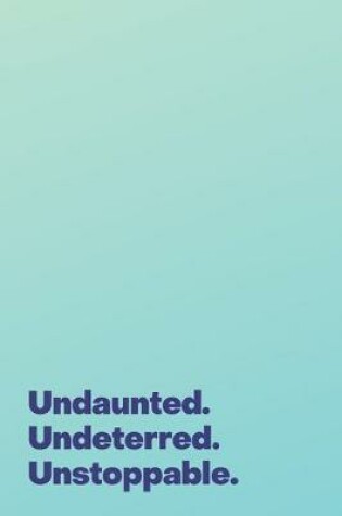 Cover of Undaunted. Undeterred. Unstoppable.