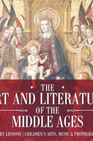 Cover of The Art and Literature of the Middle Ages - Art History Lessons Children's Arts, Music & Photography Books