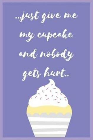 Cover of Gift Note book Blank Lined Funny Journal For Cupcake Lovers ...just give me my cupcake and nobody gets hurt..