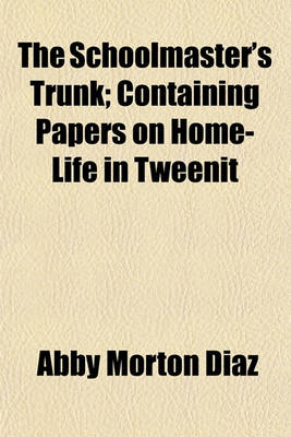 Book cover for The Schoolmaster's Trunk; Containing Papers on Home-Life in Tweenit