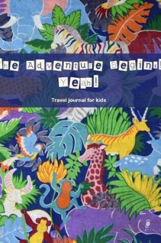Cover of The Adventure Begins! Yeah! Travel Journal for Kids