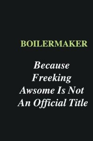 Cover of Boilermaker Because Freeking Awsome is Not An Official Title