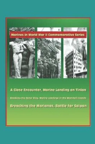 Cover of Marines in World War II Commemorative Series - A Close Encounter, Marine Landing on Tinian; Breaking the Outer Ring, Marine Landings in the Marshall Islands; Breaching the Marianas, Battle for Saipan