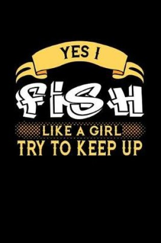 Cover of Yes I Fish Like a Girl Try to Keep Up