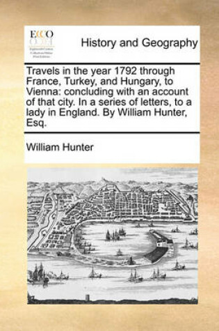 Cover of Travels in the Year 1792 Through France, Turkey, and Hungary, to Vienna