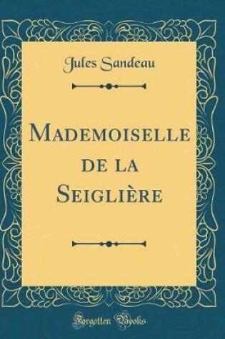 Cover of Mademoiselle de la Seiglière (Classic Reprint)