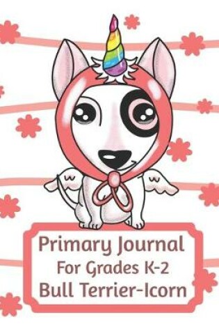 Cover of Primary Journal For Grades K-2 Bull Terrier-Icorn