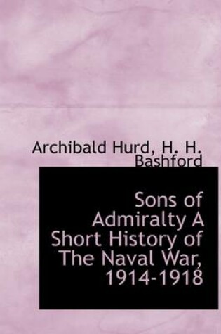 Cover of Sons of Admiralty a Short History of the Naval War, 1914-1918