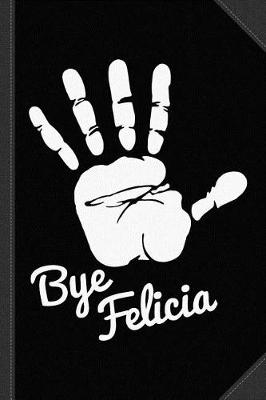 Book cover for Bye Felicia Journal Notebook