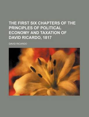 Book cover for The First Six Chapters of the Principles of Political Economy and Taxation of David Ricardo, 1817