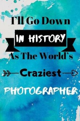 Cover of I'll Go Down In History As The World's Craziest Photographer