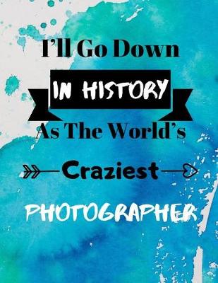 Book cover for I'll Go Down In History As The World's Craziest Photographer