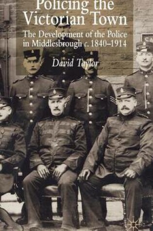 Cover of Policing the Victorian Town: The Development of the Police in Middlesborough, C.1840-1914