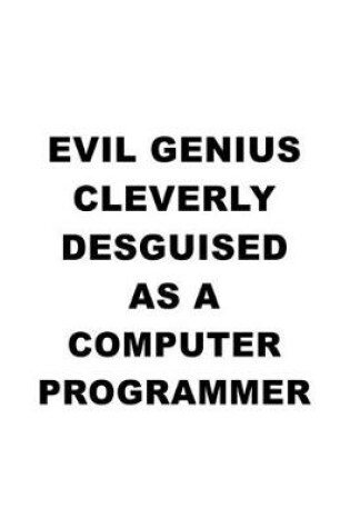 Cover of Evil Genius Cleverly Desguised As A Computer Programmer