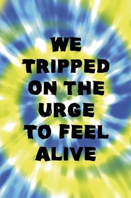 Book cover for We Tripped On the Urge To Feel Alive