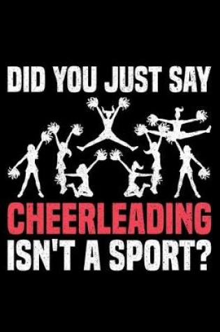 Cover of Did You Just Say Cheerleading Isn't A Sport?