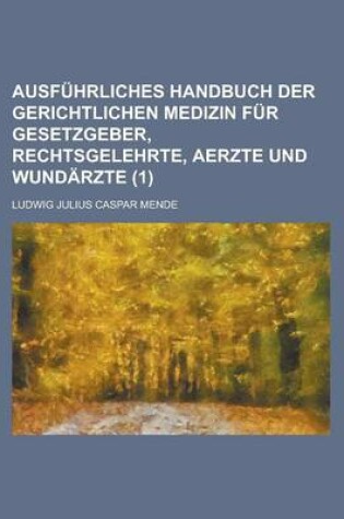 Cover of Ausfuhrliches Handbuch Der Gerichtlichen Medizin Fur Gesetzgeber, Rechtsgelehrte, Aerzte Und Wundarzte (1 )