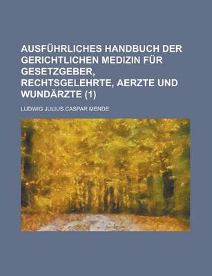 Book cover for Ausfuhrliches Handbuch Der Gerichtlichen Medizin Fur Gesetzgeber, Rechtsgelehrte, Aerzte Und Wundarzte (1 )