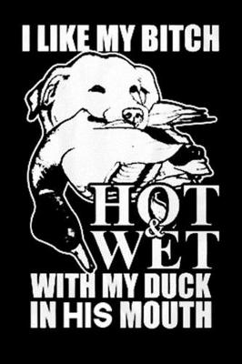 Book cover for I Like My Bitch Hot $ Wet With My duck In His Mouth