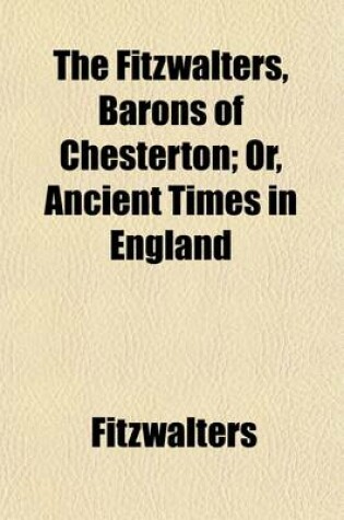 Cover of The Fitzwalters, Barons of Chesterton (Volume 4); Or, Ancient Times in England