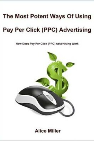 Cover of The Most Potent Ways of Using Pay Per Click (Ppc) Advertising