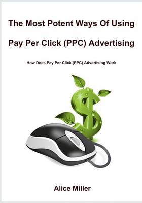 Book cover for The Most Potent Ways of Using Pay Per Click (Ppc) Advertising