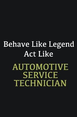 Book cover for Behave like Legend Act Like Automotive Service Technician