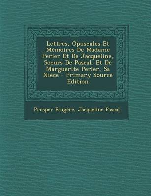 Book cover for Lettres, Opuscules Et Memoires de Madame Perier Et de Jacqueline, Soeurs de Pascal, Et de Marguerite Perier, Sa Niece