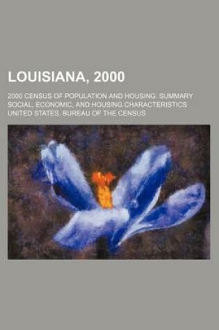 Cover of Louisiana, 2000; 2000 Census of Population and Housing. Summary Social, Economic, and Housing Characteristics