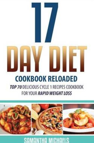 Cover of 17 Day Diet Cookbook Reloaded: Top 70 Delicious Cycle 1 Recipes Cookbook for Your Rapid Weight Loss