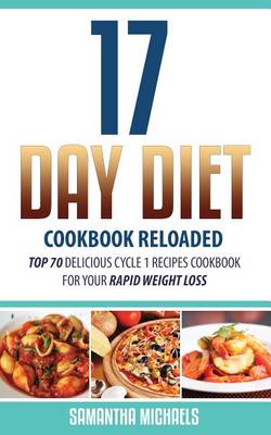 Book cover for 17 Day Diet Cookbook Reloaded: Top 70 Delicious Cycle 1 Recipes Cookbook for Your Rapid Weight Loss