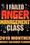 Book cover for I Failed Anger Management Class 2019 Monthly Weekly Calendar Planner