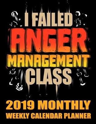 Book cover for I Failed Anger Management Class 2019 Monthly Weekly Calendar Planner