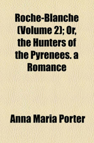 Cover of Roche-Blanche (Volume 2); Or, the Hunters of the Pyrenees. a Romance
