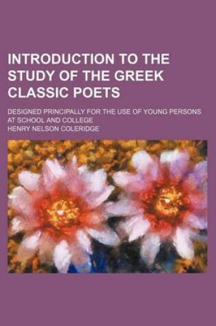 Cover of Introduction to the Study of the Greek Classic Poets; Designed Principally for the Use of Young Persons at School and College