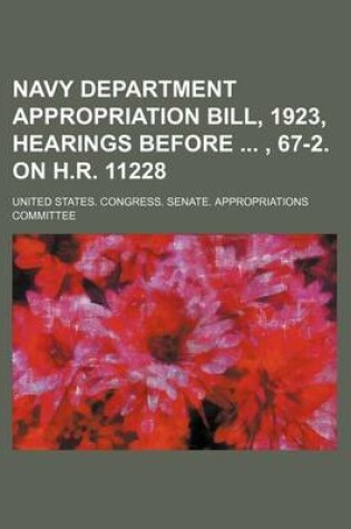 Cover of Navy Department Appropriation Bill, 1923, Hearings Before , 67-2. on H.R. 11228