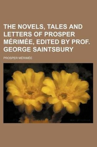 Cover of The Novels, Tales and Letters of Prosper Merimee, Edited by Prof. George Saintsbury