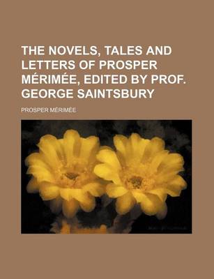 Book cover for The Novels, Tales and Letters of Prosper Merimee, Edited by Prof. George Saintsbury