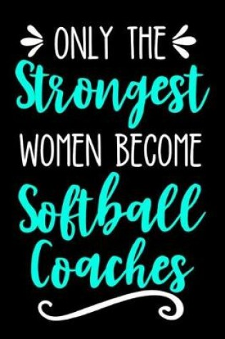 Cover of Only the Strongest Women Become Softball Coaches