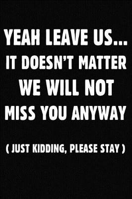 Book cover for Yeah Leave Us It Doesn't Matter We Will Not Miss You Anyway