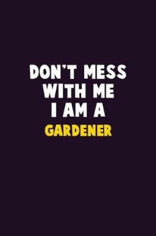 Cover of Don't Mess With Me, I Am A Gardener