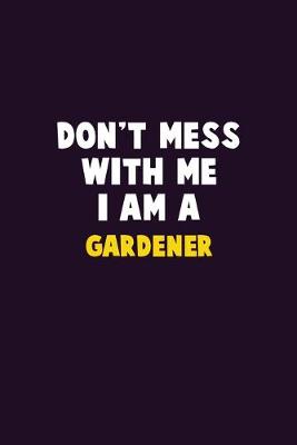 Book cover for Don't Mess With Me, I Am A Gardener