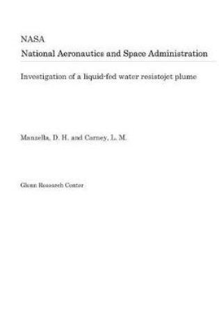 Cover of Investigation of a Liquid-Fed Water Resistojet Plume