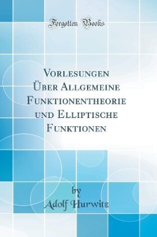 Cover of Vorlesungen UEber Allgemeine Funktionentheorie Und Elliptische Funktionen (Classic Reprint)