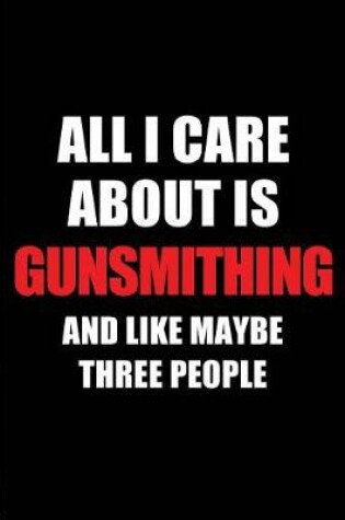 Cover of All I Care about Is Gunsmithing and Like Maybe Three People